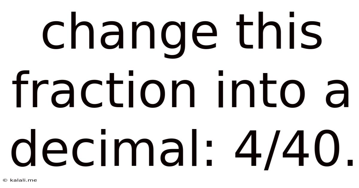Change This Fraction Into A Decimal: 4/40.
