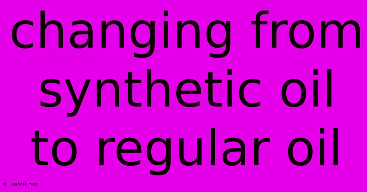 Changing From Synthetic Oil To Regular Oil