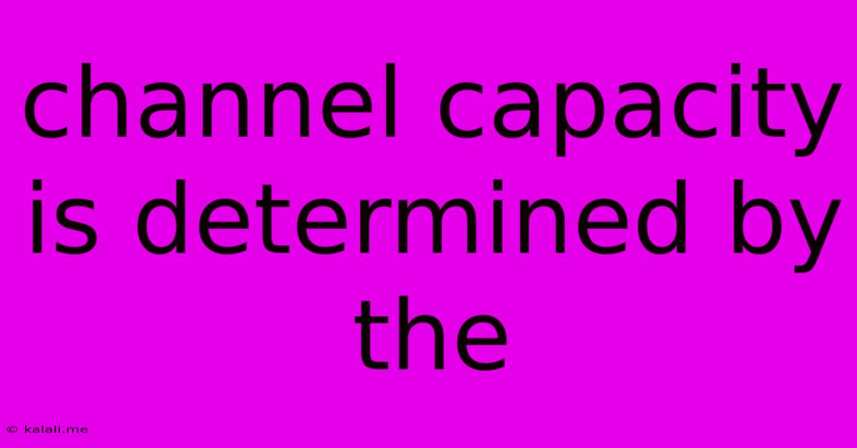 Channel Capacity Is Determined By The