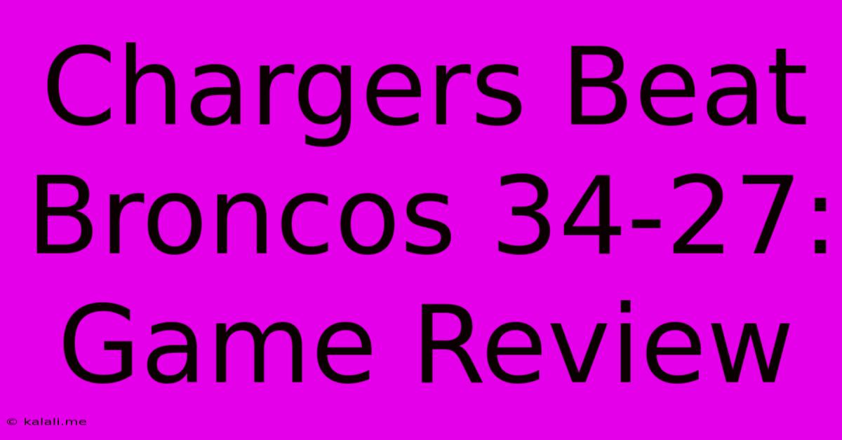 Chargers Beat Broncos 34-27: Game Review