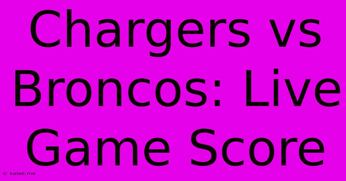 Chargers Vs Broncos: Live Game Score