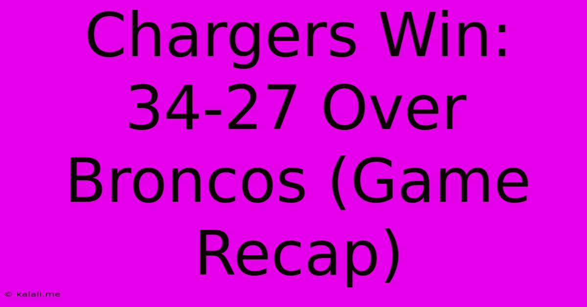 Chargers Win: 34-27 Over Broncos (Game Recap)