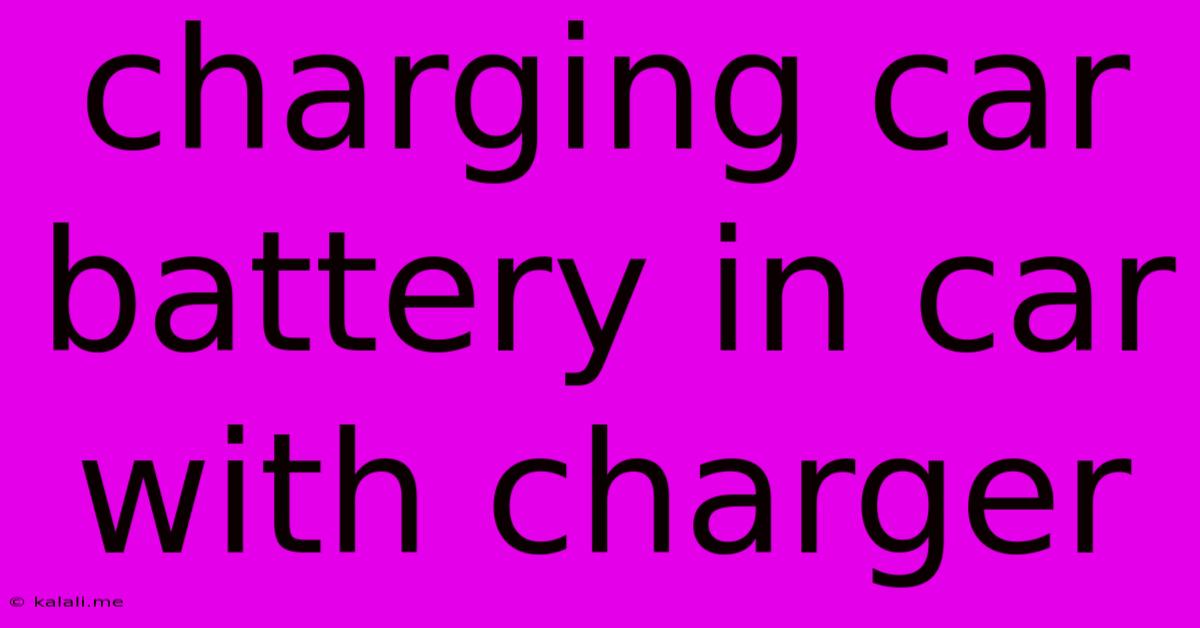 Charging Car Battery In Car With Charger