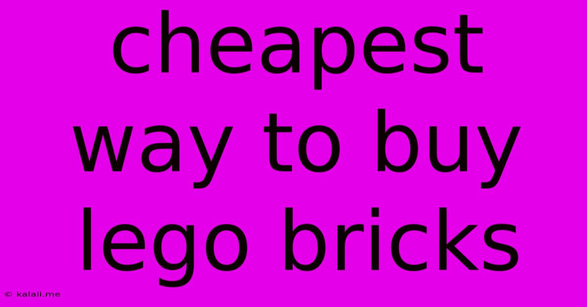 Cheapest Way To Buy Lego Bricks