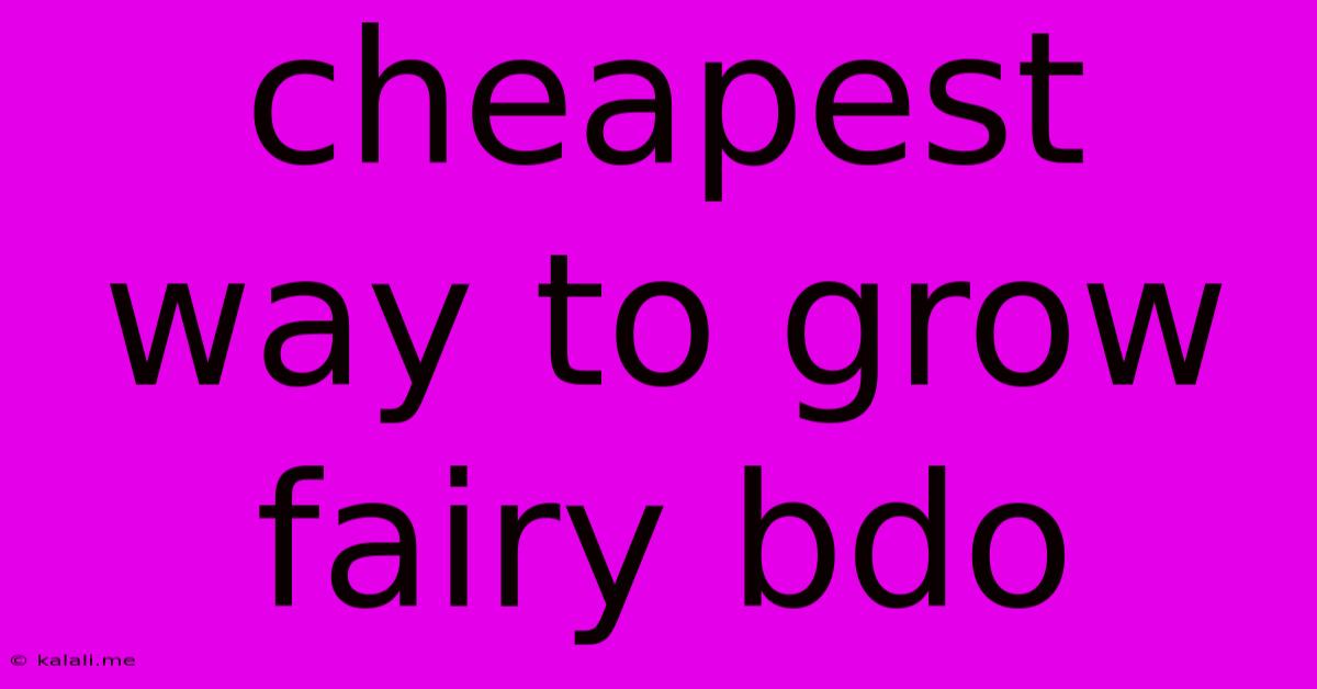 Cheapest Way To Grow Fairy Bdo