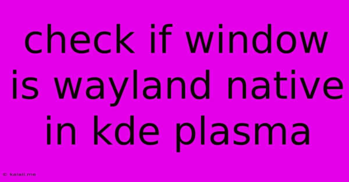 Check If Window Is Wayland Native In Kde Plasma