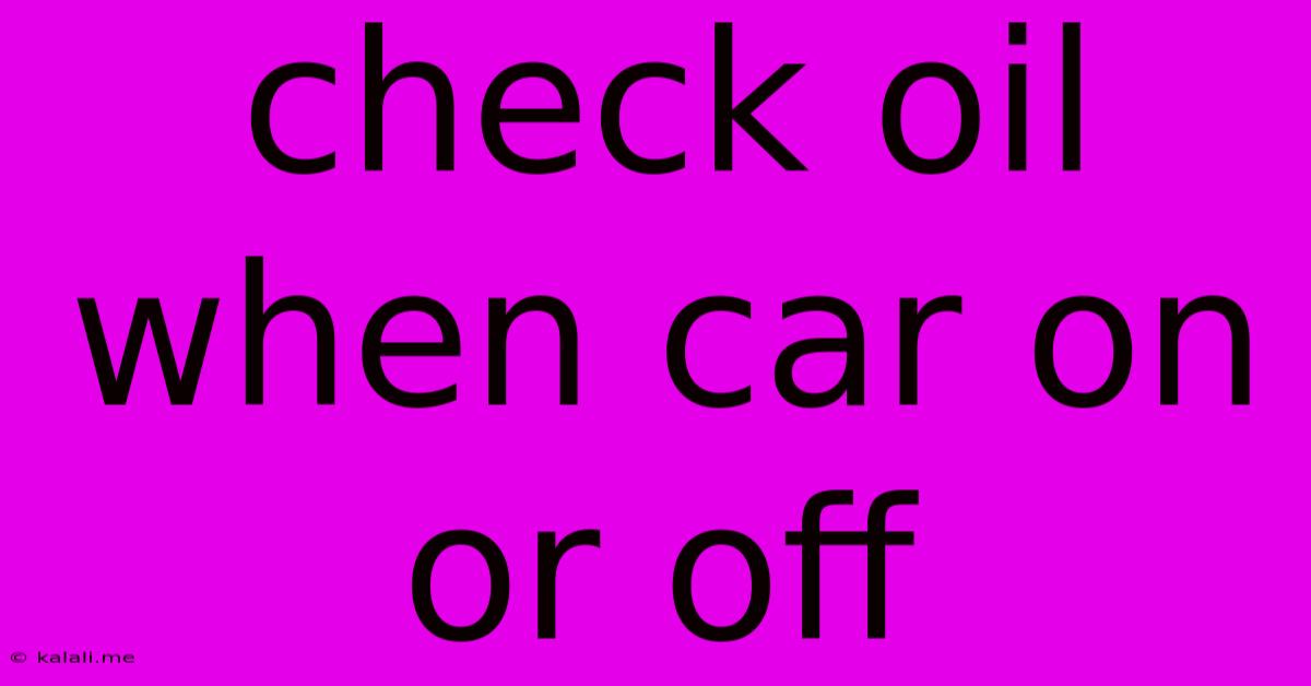 Check Oil When Car On Or Off