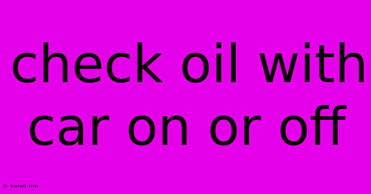 Check Oil With Car On Or Off