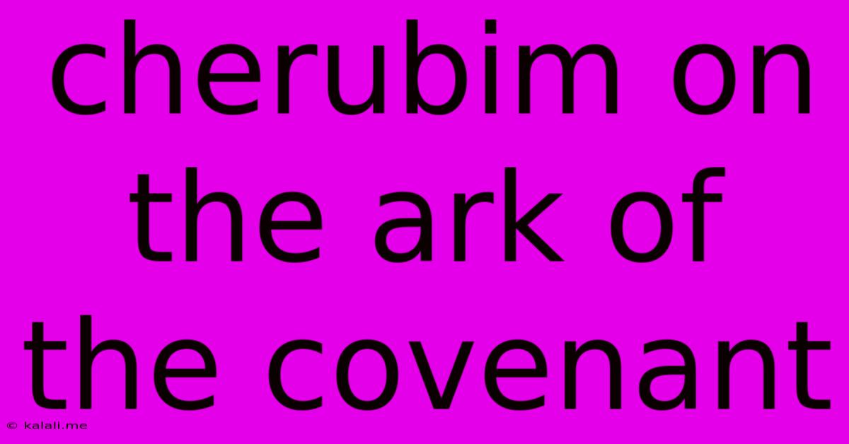 Cherubim On The Ark Of The Covenant