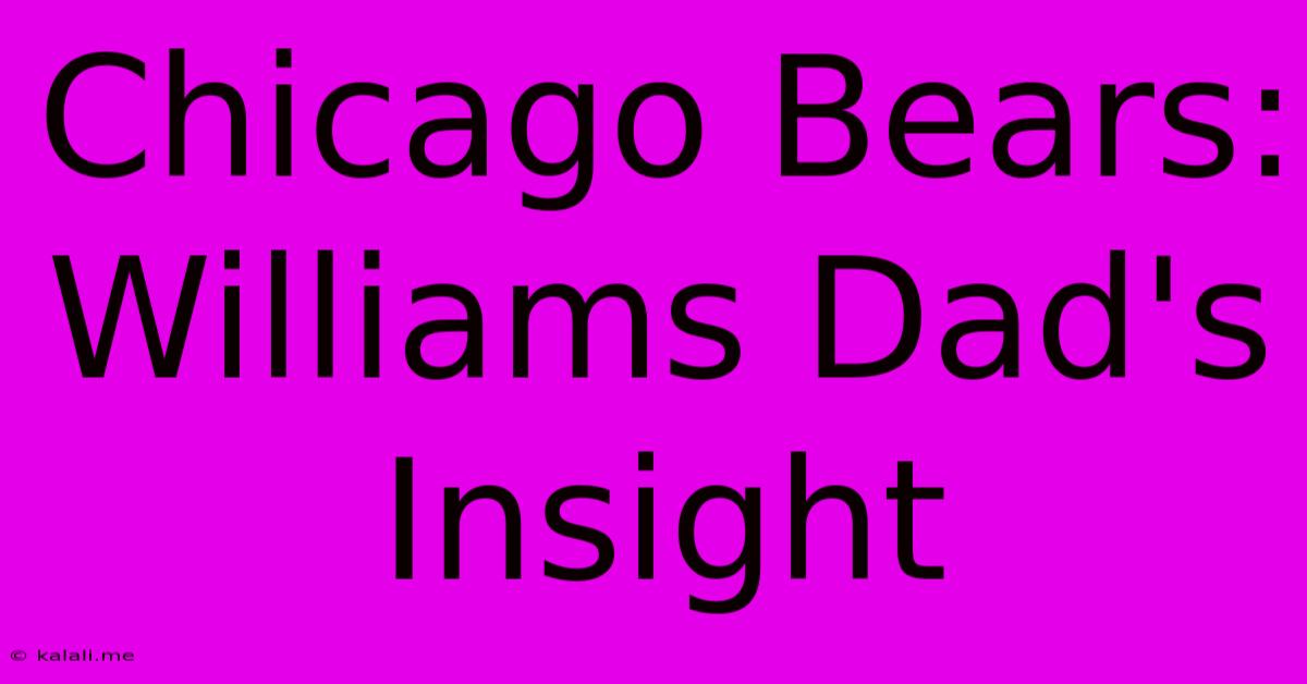 Chicago Bears: Williams Dad's Insight