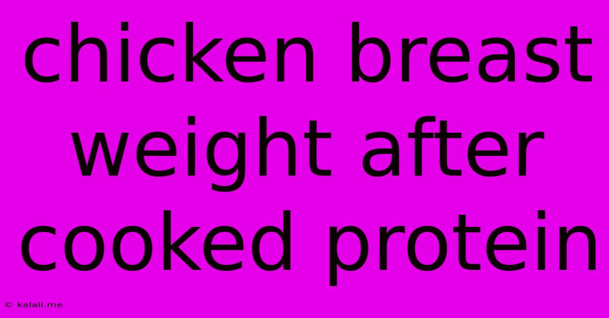 Chicken Breast Weight After Cooked Protein