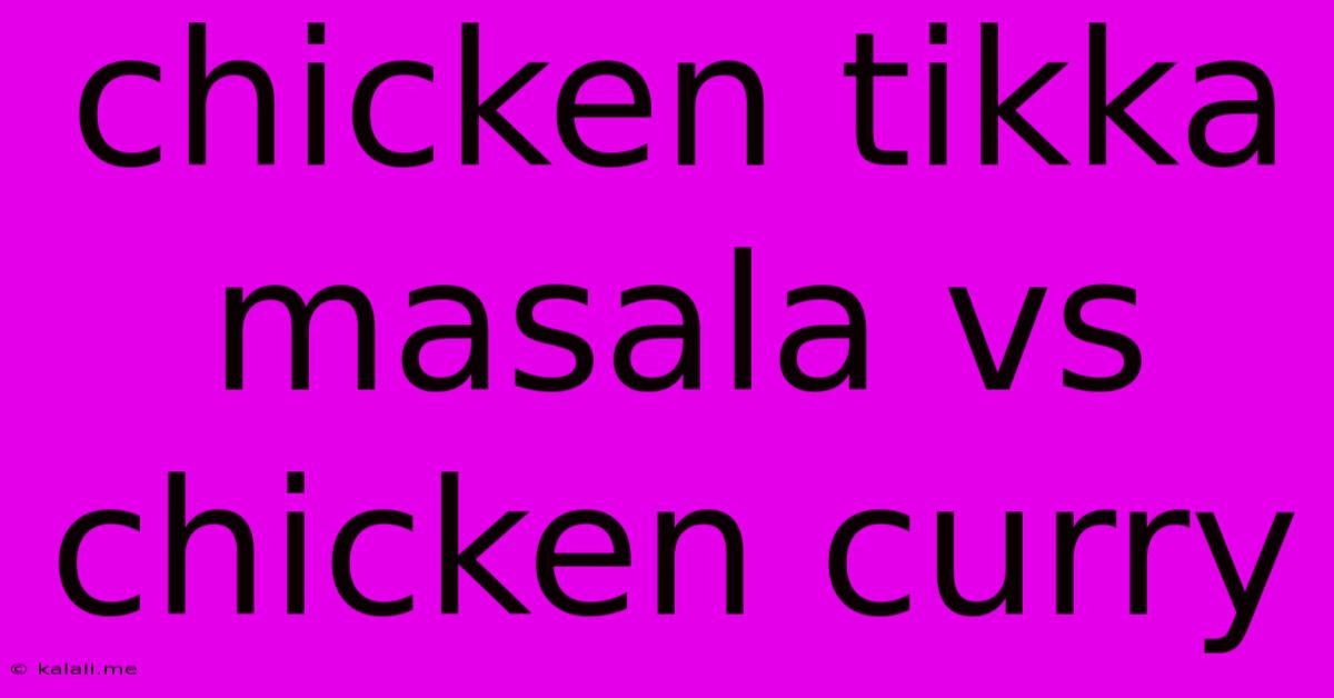 Chicken Tikka Masala Vs Chicken Curry