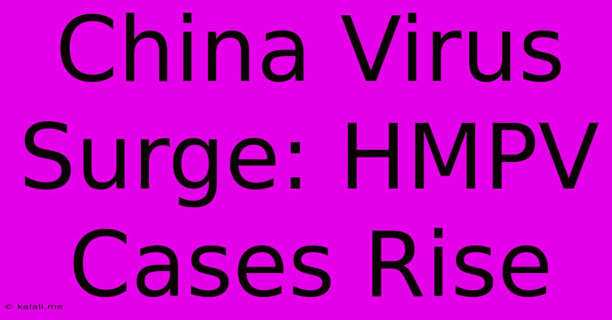 China Virus Surge: HMPV Cases Rise