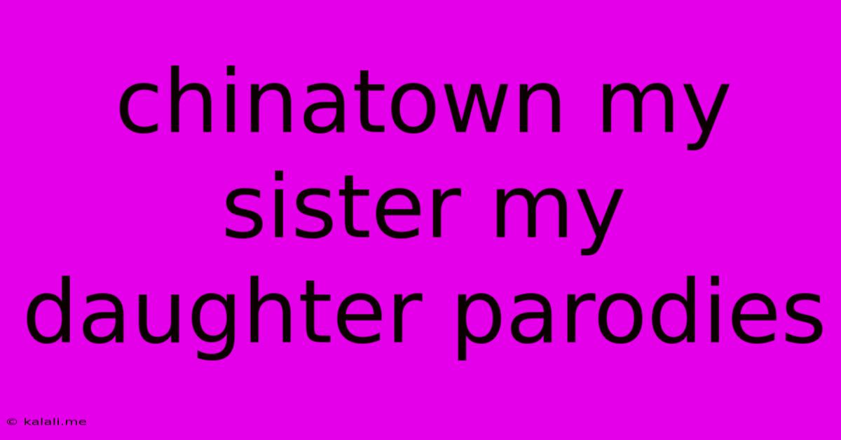 Chinatown My Sister My Daughter Parodies
