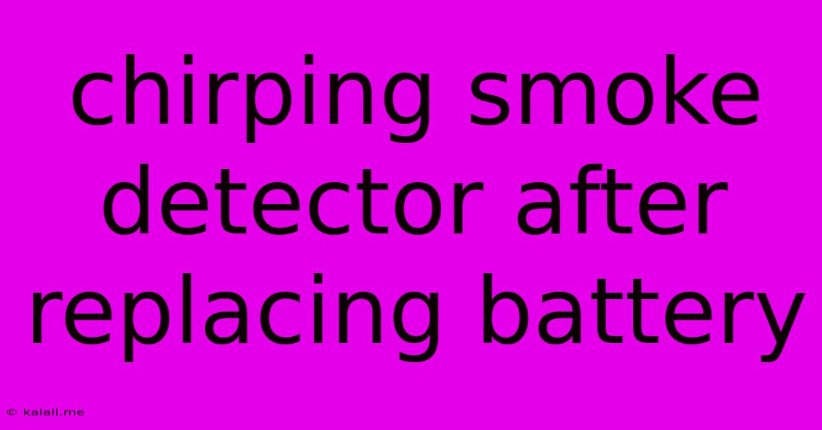 Chirping Smoke Detector After Replacing Battery