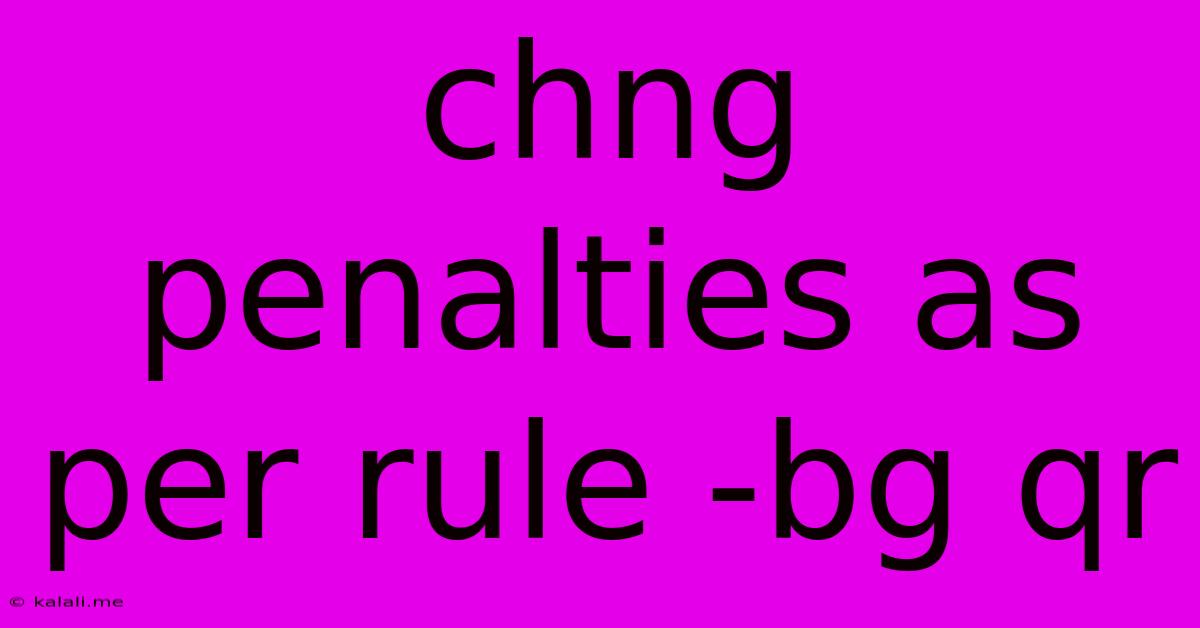 Chng Penalties As Per Rule -bg Qr