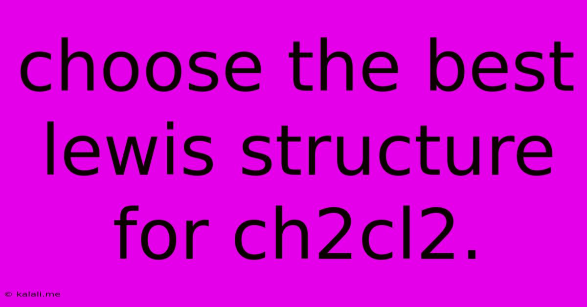 Choose The Best Lewis Structure For Ch2cl2.