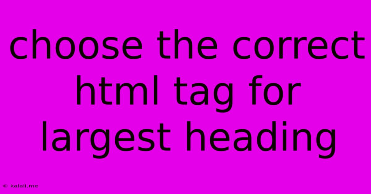 Choose The Correct Html Tag For Largest Heading