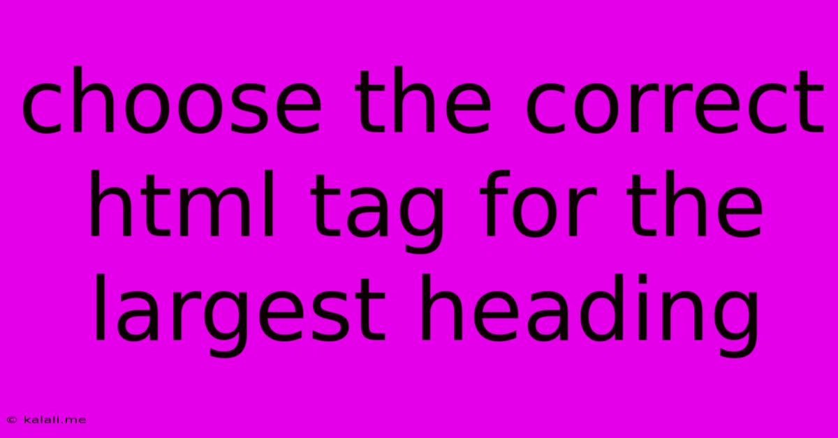 Choose The Correct Html Tag For The Largest Heading