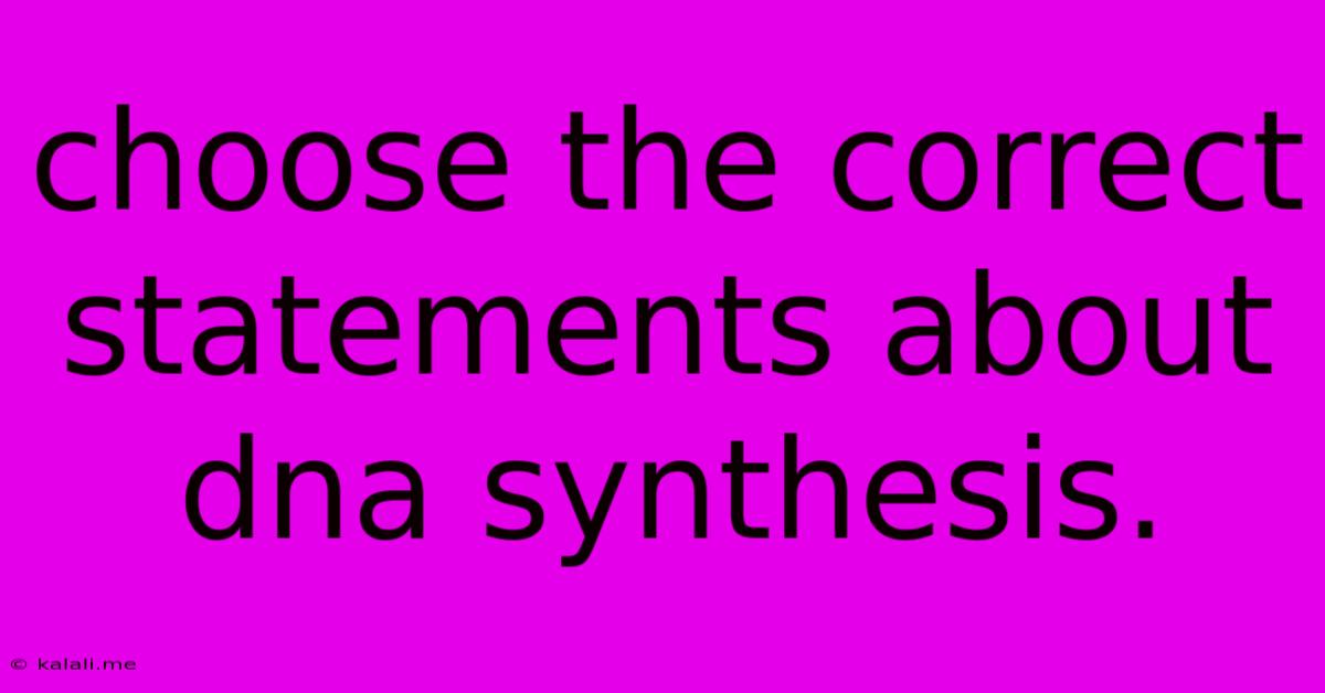 Choose The Correct Statements About Dna Synthesis.