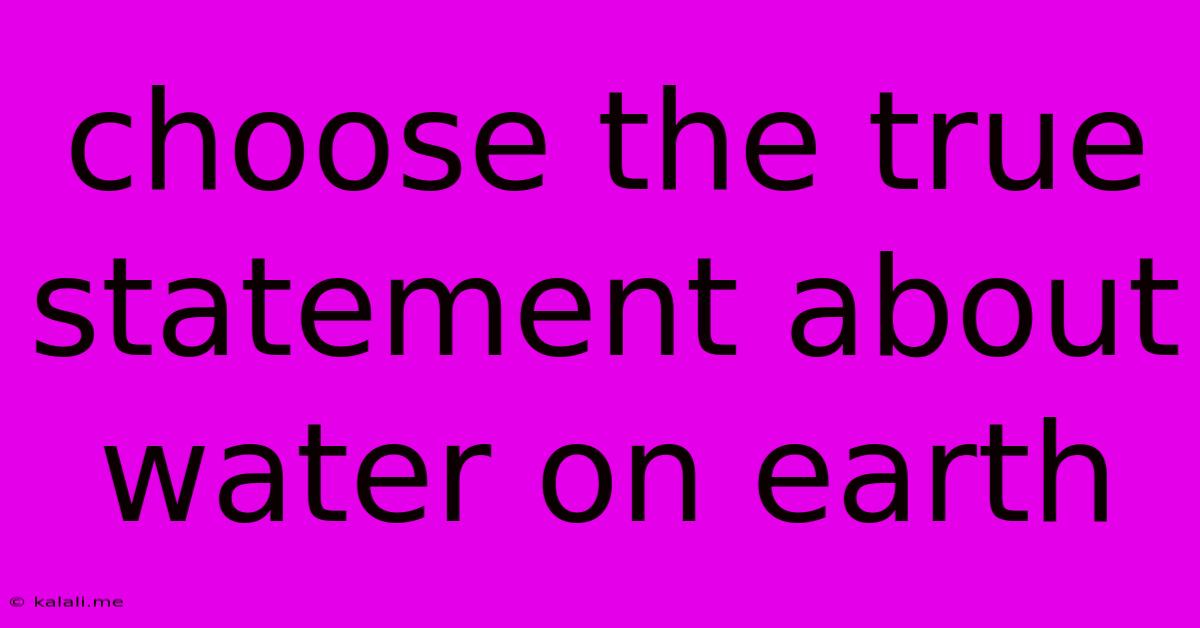 Choose The True Statement About Water On Earth