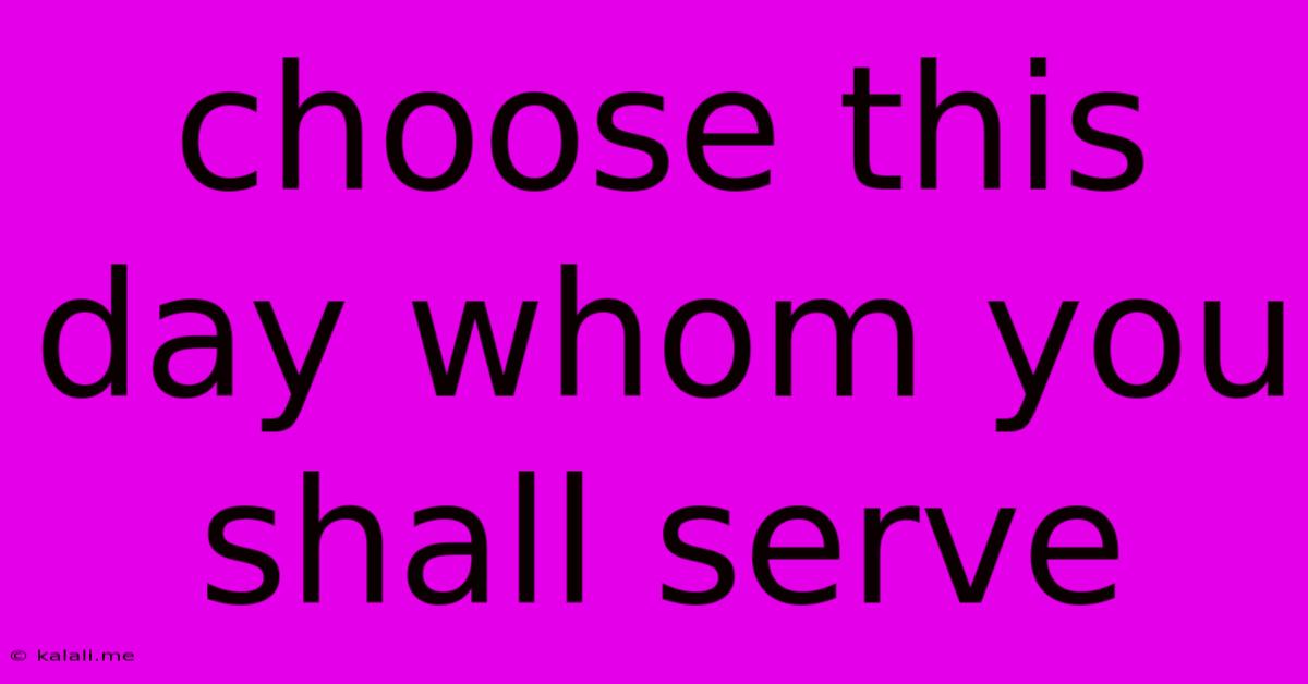 Choose This Day Whom You Shall Serve