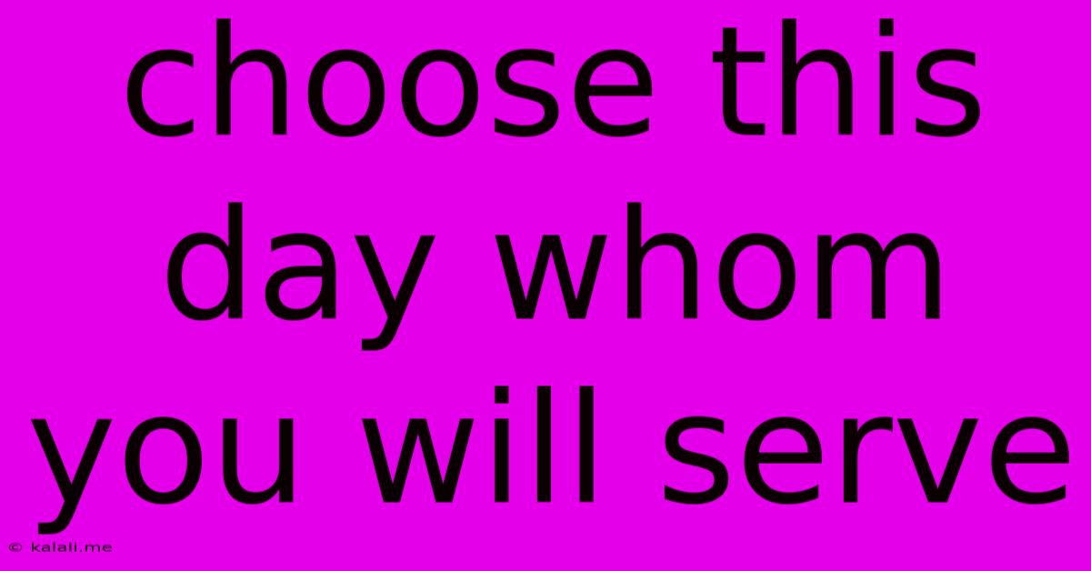 Choose This Day Whom You Will Serve