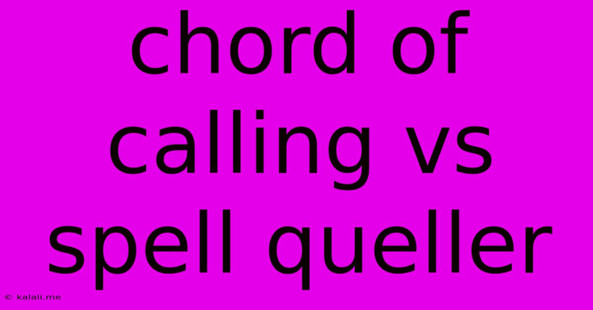 Chord Of Calling Vs Spell Queller