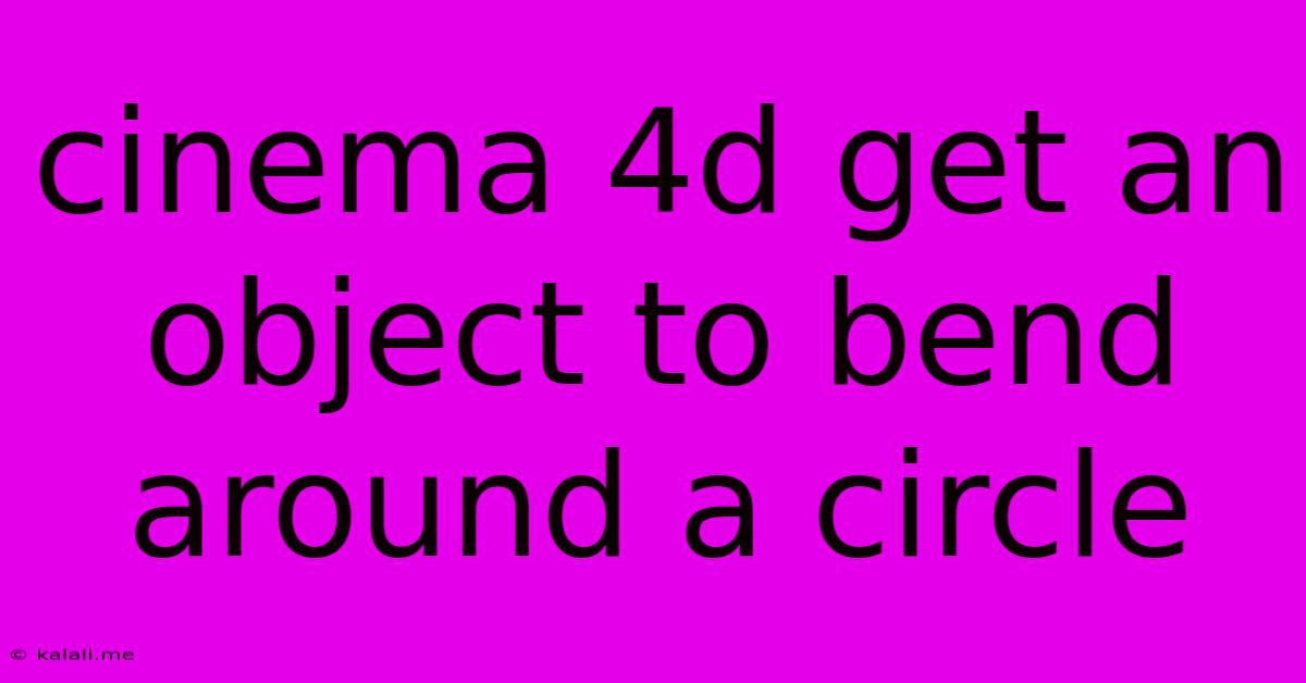 Cinema 4d Get An Object To Bend Around A Circle