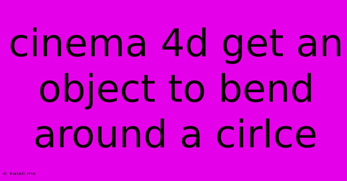 Cinema 4d Get An Object To Bend Around A Cirlce