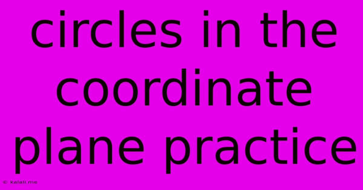 Circles In The Coordinate Plane Practice