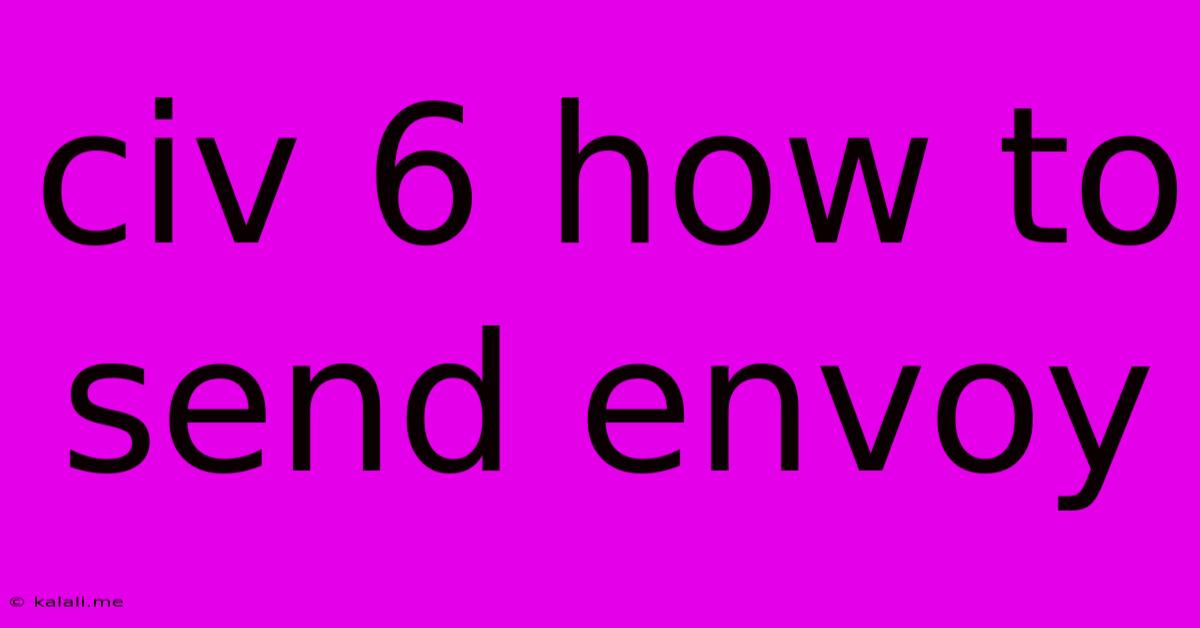 Civ 6 How To Send Envoy