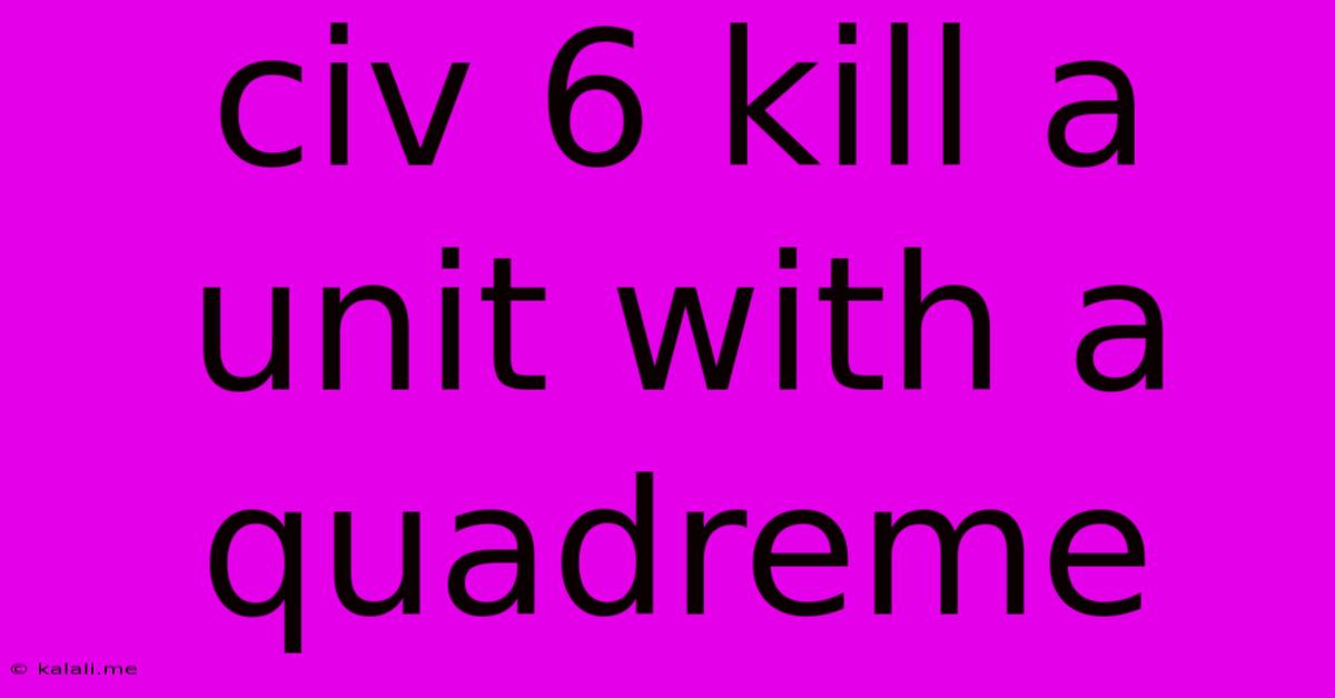 Civ 6 Kill A Unit With A Quadreme