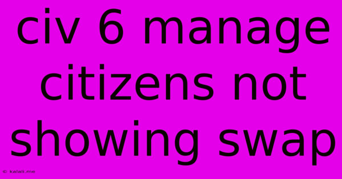 Civ 6 Manage Citizens Not Showing Swap