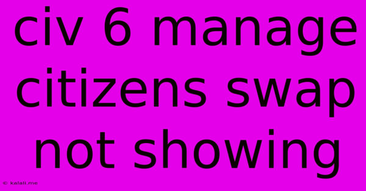 Civ 6 Manage Citizens Swap Not Showing