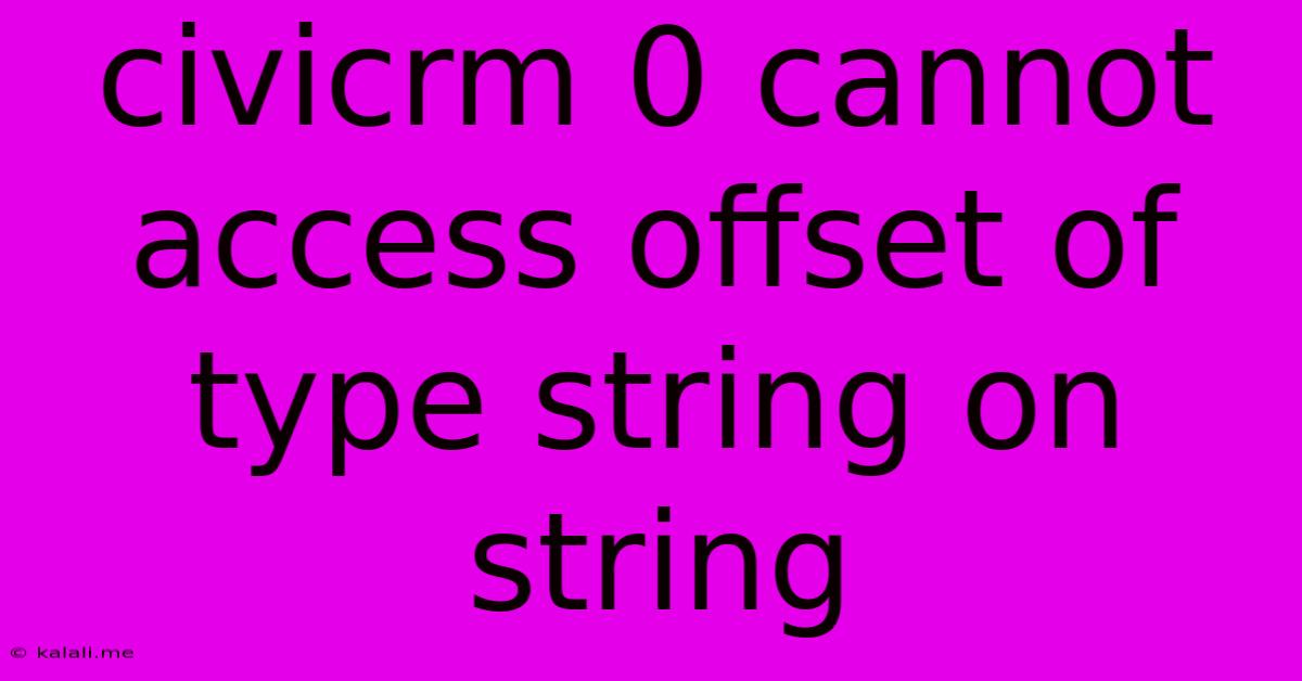 Civicrm 0 Cannot Access Offset Of Type String On String