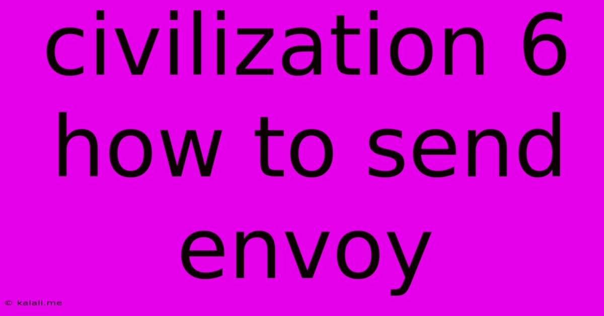 Civilization 6 How To Send Envoy
