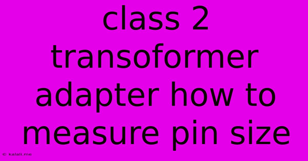 Class 2 Transoformer Adapter How To Measure Pin Size
