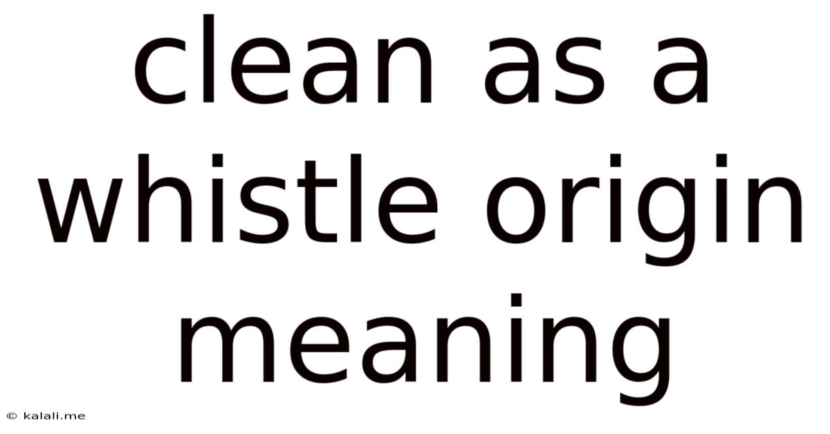 Clean As A Whistle Origin Meaning