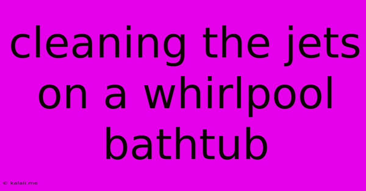 Cleaning The Jets On A Whirlpool Bathtub