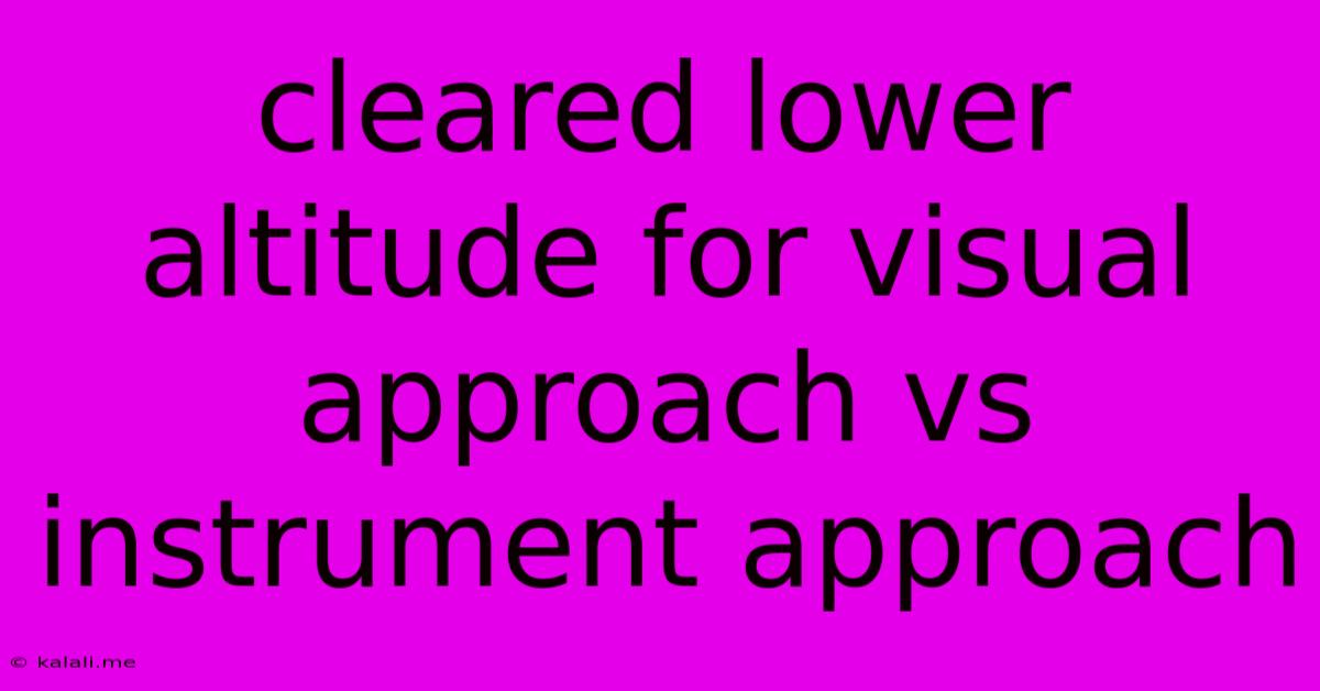 Cleared Lower Altitude For Visual Approach Vs Instrument Approach