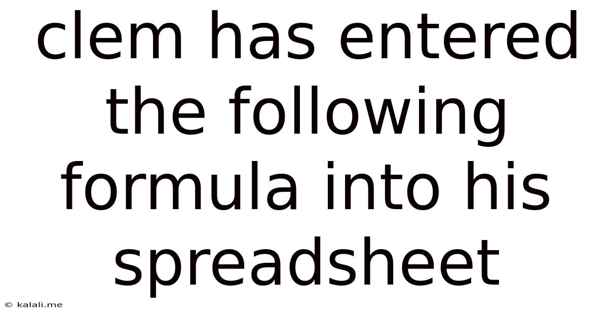 Clem Has Entered The Following Formula Into His Spreadsheet