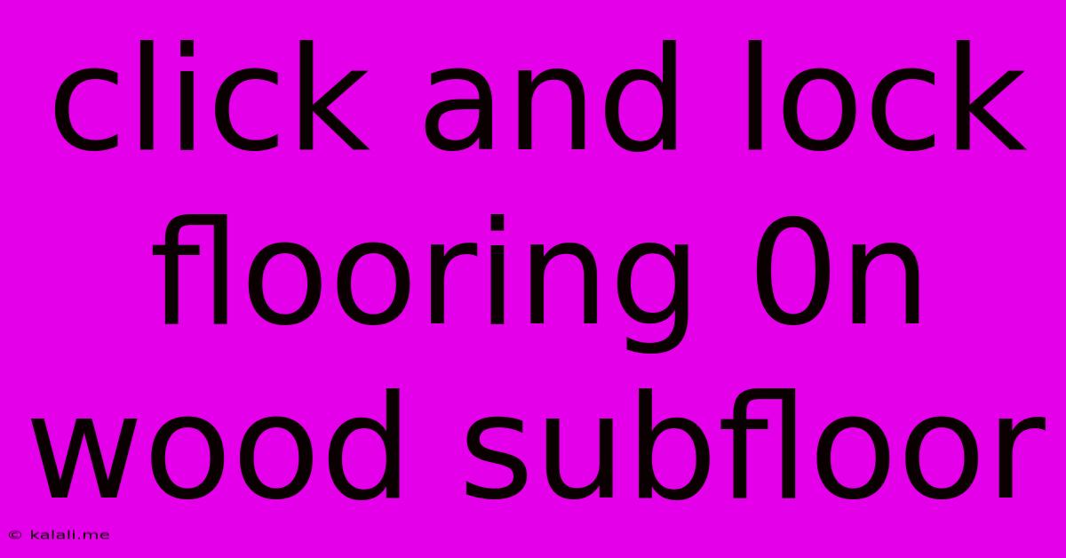 Click And Lock Flooring 0n Wood Subfloor