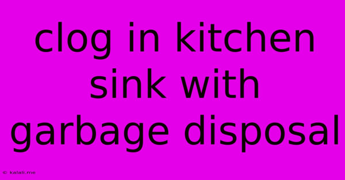 Clog In Kitchen Sink With Garbage Disposal
