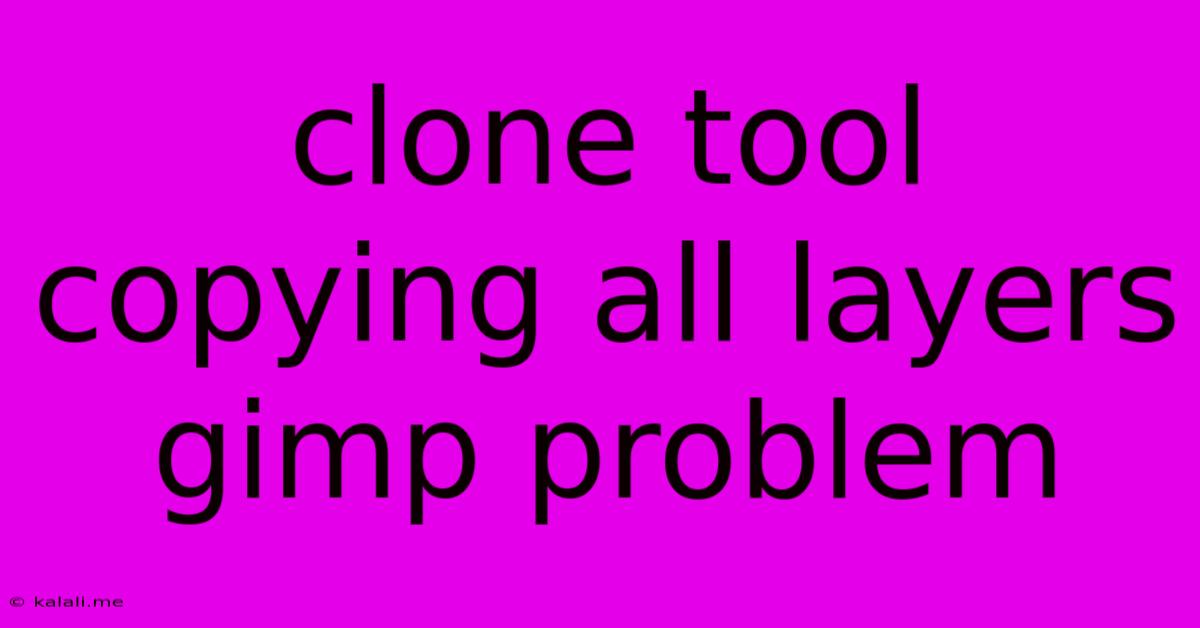 Clone Tool Copying All Layers Gimp Problem