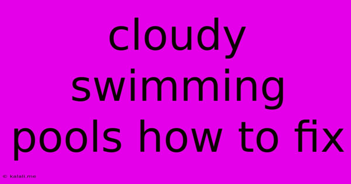Cloudy Swimming Pools How To Fix