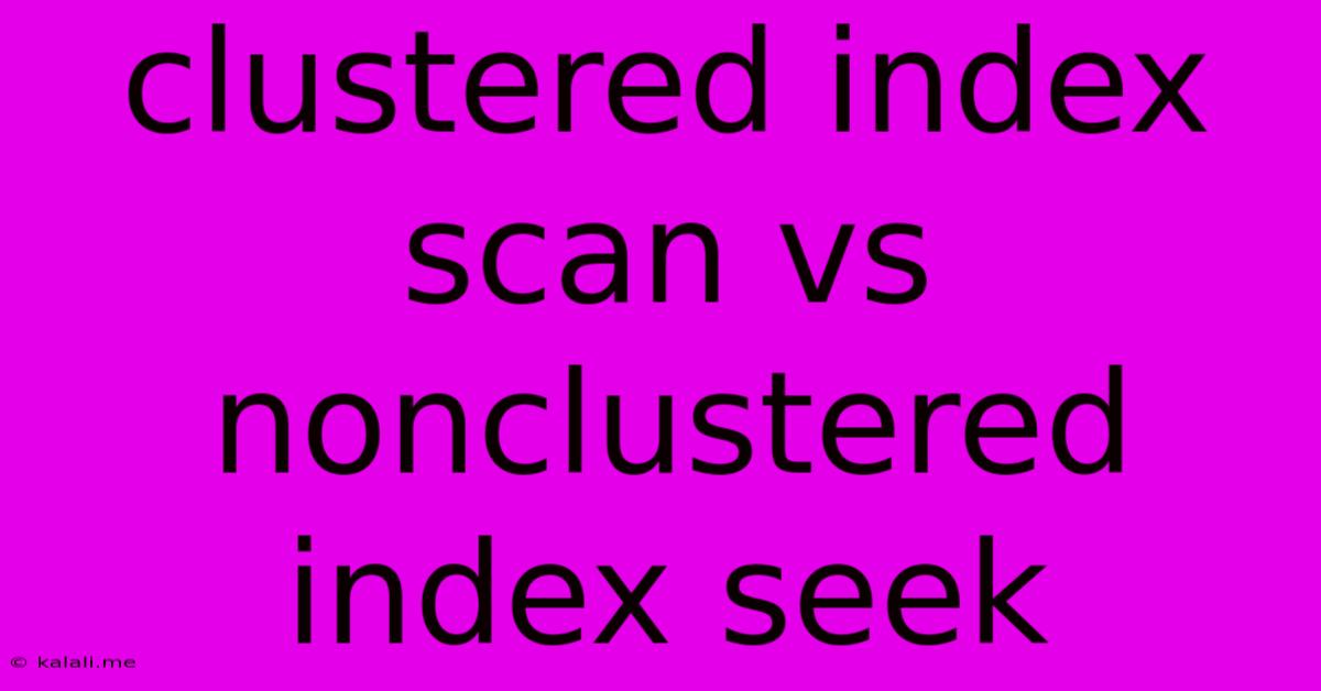 Clustered Index Scan Vs Nonclustered Index Seek