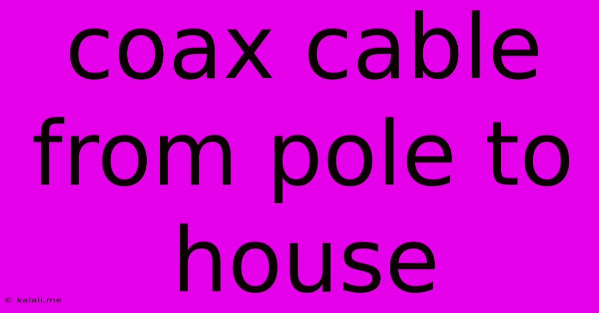 Coax Cable From Pole To House