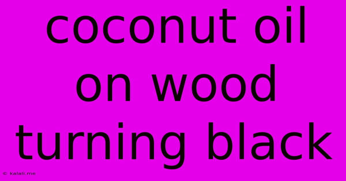 Coconut Oil On Wood Turning Black