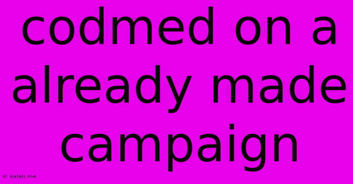 Codmed On A Already Made Campaign